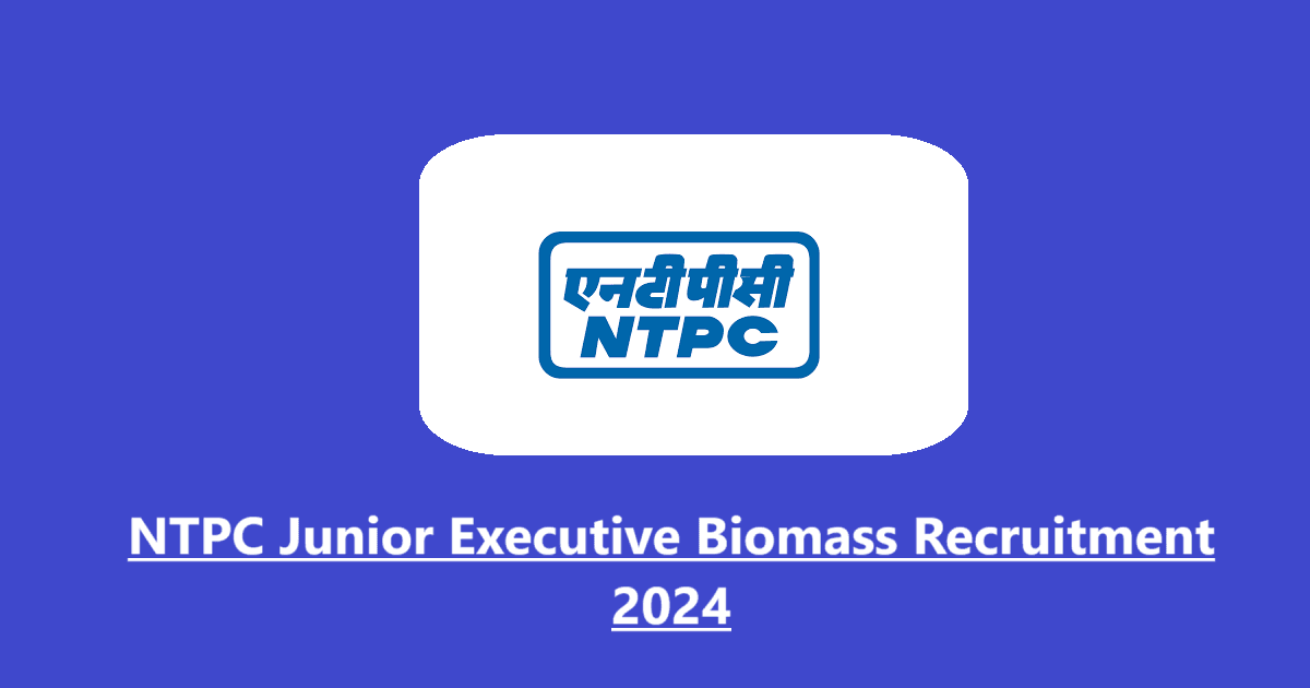 NTPC Junior Executive Biomass Recruitment 2024